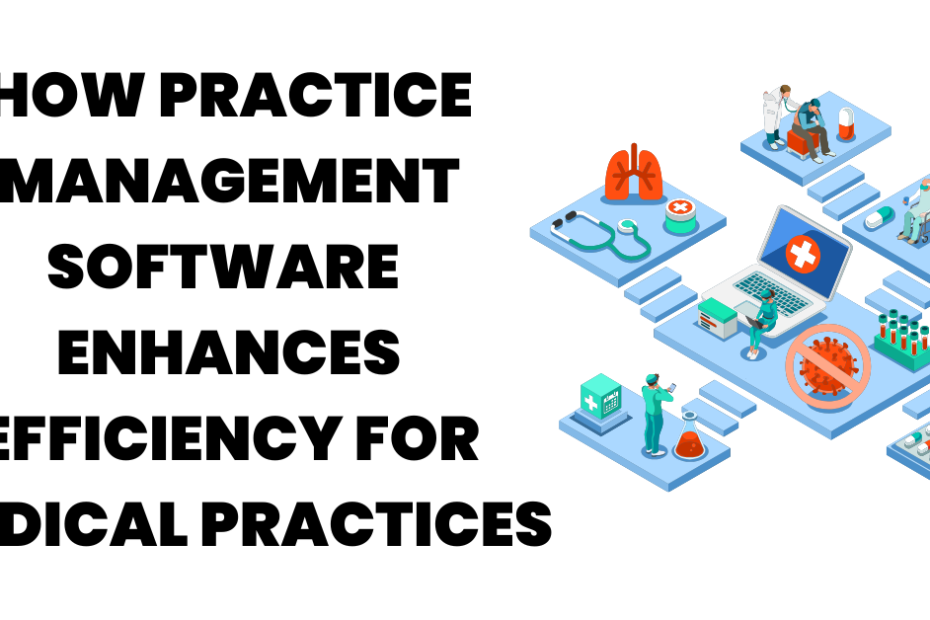 How Practice Management Software Enhances Efficiency for Medical Practices